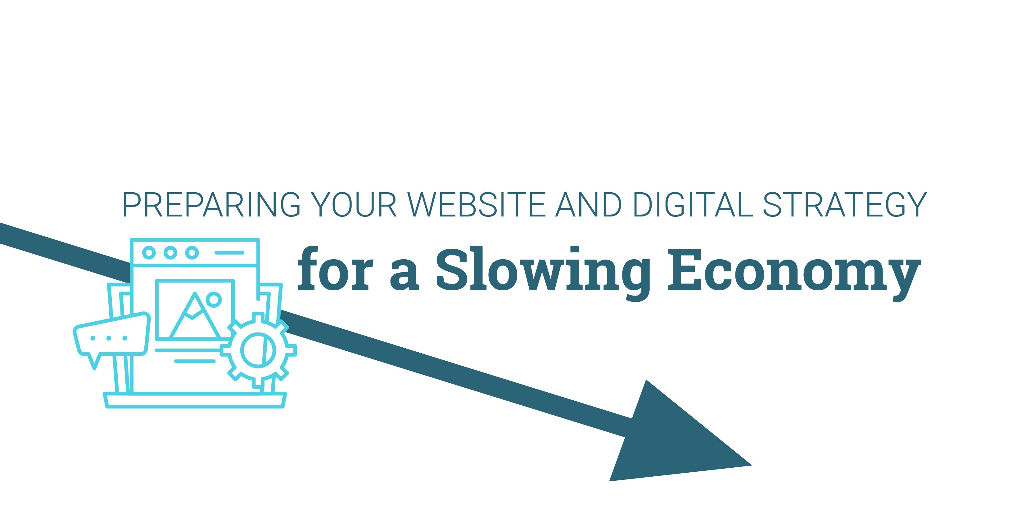 Preparing Your Website and Digital Strategy for a Slowing Economy