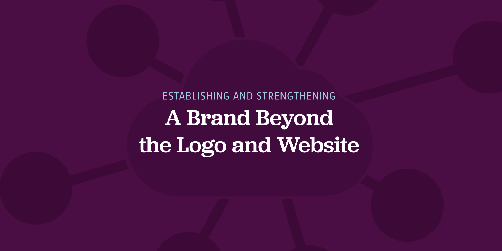 Establishing and strengthening a brand beyond the logo and website