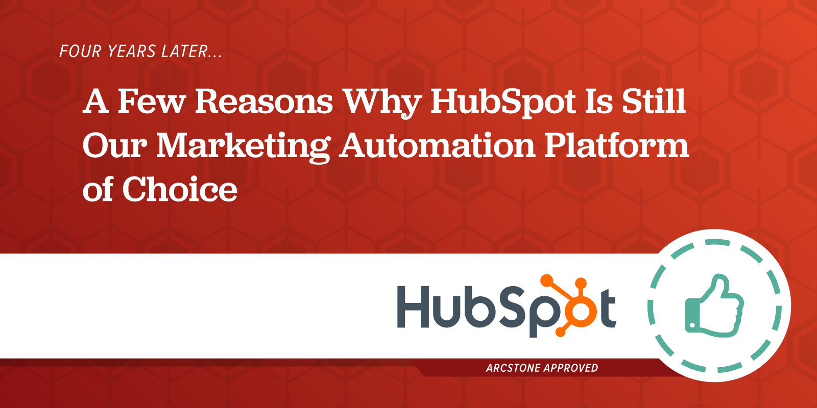 Four years later, a few reasons why HubSpot is still our marketing automation platform of choice