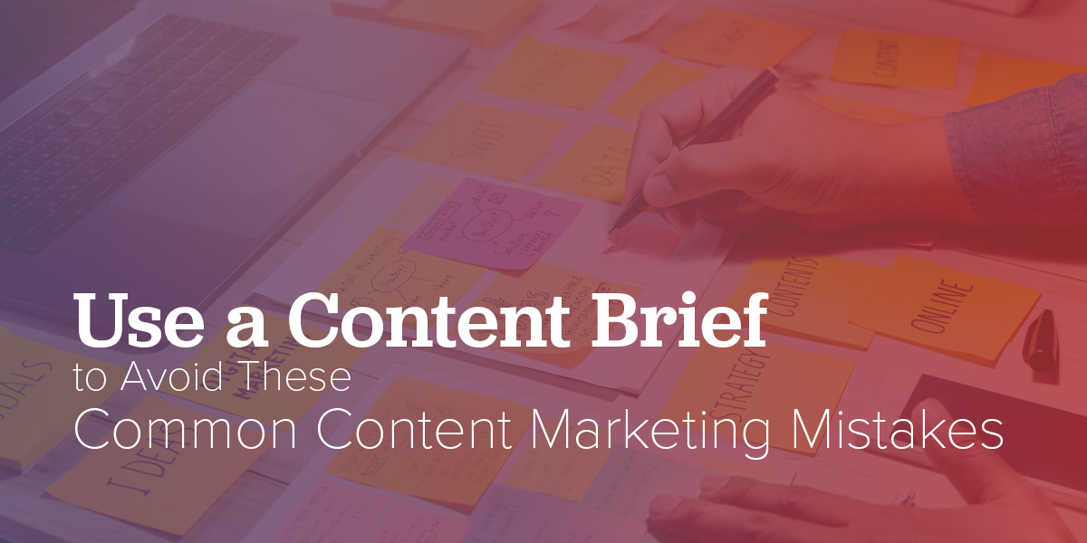Use a Content Brief to avoid these content marketing mistakes