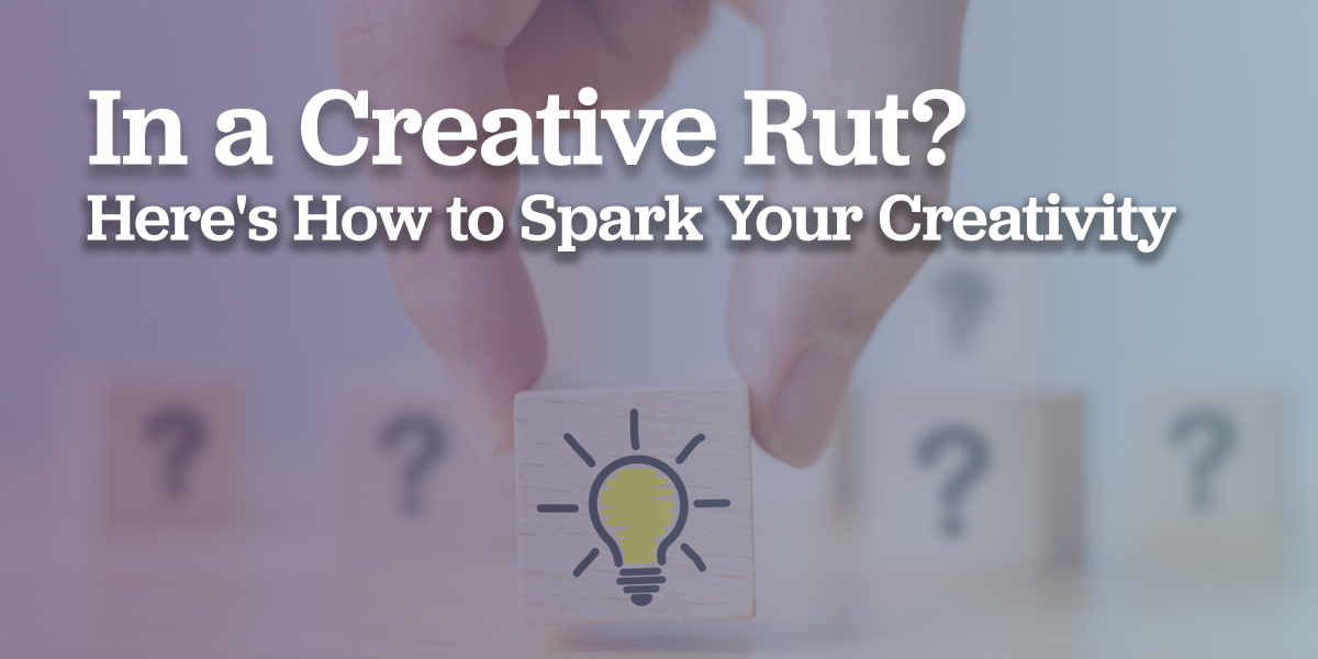 In a Creative Rut? Here's How to Spark Your Creativity