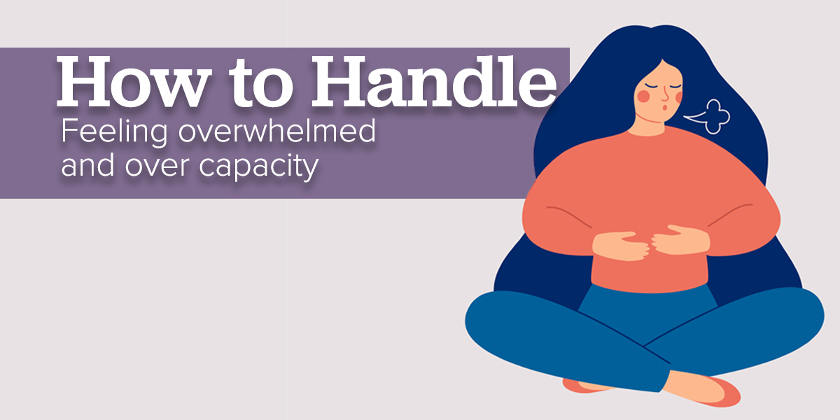 How to handle feeling overwhelmed and over capacity