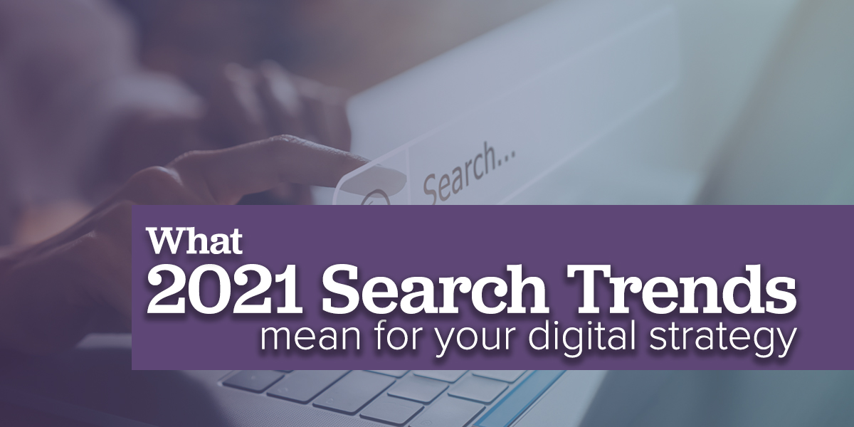 What 2021 Search Trends Mean for Your Digital Strategy